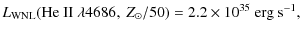 $\displaystyle L_{\rm WNL}({\rm He~II}~ \lambda 4686,~ Z_{\odot}/50)=2.2 \times 10^{35}~ {\rm erg~ s^{-1}},$