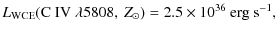 $\displaystyle L_{\rm WCE}({\rm C~IV}~ \lambda 5808,~ Z_{\odot})=2.5 \times 10^{36}~ {\rm erg~ s^{-1}},$