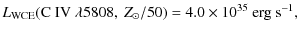 $\displaystyle L_{\rm WCE}({\rm C~IV}~ \lambda 5808,~ Z_{\odot}/50)=4.0 \times 10^{35}~ {\rm erg~ s^{-1}},$
