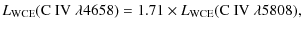 $\displaystyle L_{\rm WCE}({\rm C~IV}~ \lambda 4658)= 1.71 \times L_{\rm WCE}({\rm C~IV}~ \lambda 5808),$