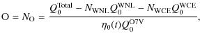 $\displaystyle {\rm O}=N_{\rm O}= \frac{Q_0^{\rm Total}-N_{\rm WNL}Q_0^{\rm WNL}-N_{\rm WCE}Q_0^{\rm WCE} }{\eta_0(t) Q_0^{\rm O7V}},$