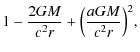 $\displaystyle 1-\frac{2GM}{c^2 r}+\Big(\frac{a G M}{c^2 r}\Big)^2,$