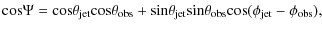 $\displaystyle {\rm cos} \Psi = {\rm cos} \theta_{\rm jet}
{\rm cos} \theta_{\rm...
...\rm jet} {\rm sin}
\theta_{\rm obs}{\rm cos} (\phi_{\rm jet} - \phi_{\rm obs}),$