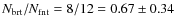 $N_{\rm brt}/N_{\rm fnt} = 8/12
= 0.67 \pm 0.34$