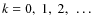 $k=0,~1,~2,~\dots$