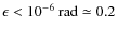 $\epsilon < 10^{-6}~\mbox{rad}\simeq
0.2$