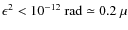 $\epsilon^2 < 10^{-12}~\mbox{rad}\simeq 0.2~\mu$