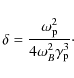 \begin{displaymath}%
\delta = \frac{\omega_{\rm p}^2}{4\omega_B^2\gamma_{\rm p}^3}\cdot
\end{displaymath}