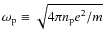 $\omega_{\rm p} \equiv \sqrt{4\pi n_{\rm p}e^2/m}$