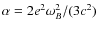 $\alpha = 2e^2\omega_B^2/(3c^2)$