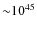 ${\sim} 10^{45}$