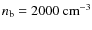 $n_{\rm b} = 2000~{\rm cm}^{-3}$