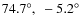 $74.7^{\circ},~-5.2^{\circ}$