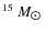 $^{15}~M_{\hbox{$\odot$ }}$