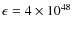 $\epsilon=4\times10^{48}$