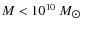 $M < 10^{10}~M_{\hbox{$\odot$ }}$