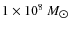 $1 \times 10^8~M_{\hbox{$\odot$ }}$