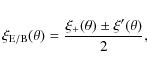\begin{displaymath}
\xi_{\rm E/B}(\theta)=\frac{\xi_+(\theta)\pm\xi^\prime(\theta)}{2} ,
\end{displaymath}