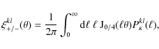 \begin{displaymath}
\xi_{+/-}^{kl} (\theta) = \frac{1}{2 \pi} \int_0^\infty {\r...
...ll ~ \ell ~ {\rm J}_{0/4} (\ell \theta) P_\kappa^{kl} (\ell) ,
\end{displaymath}