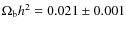 $\Omega_{\rm b}h^2 = 0.021\pm 0.001$