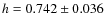 $h=0.742\pm0.036$