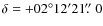 $\delta=+02^\circ 12^\prime 21\hbox{$.\!\!^{\prime\prime}$ }0$