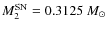 $M_{\rm 2}^{\rm SN}=0.3125~M_{\odot}$