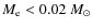 $M_{\rm e}<0.02~M_{\odot}$