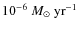 $10^{-6}~M_{\odot}~{\rm yr}^{-1}$