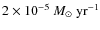 $2 \times 10^{-5}~M_{\odot}~{\rm yr}^{-1}$