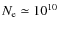 $N_{\rm e}\simeq10^{10}$