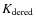 $K_{\rm dered}$