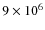 $9\times 10^6$