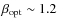 $\beta_{\rm opt} \sim 1.2$