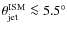 $\theta_{\rm jet}^{\rm ISM} \la 5.5^\circ$