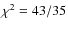 $\chi^2 = 43/35$