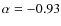 $\alpha=-0.93$