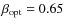 $\beta_{\rm opt} = 0.65$