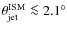 $\theta_{\rm jet}^{\rm ISM} \la 2.1^\circ$