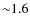 ${\sim }1.6$