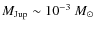 $M_{\rm Jup}\sim10^{-3}~M_{\odot}$