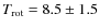 $T_{\rm rot} = 8.5 \pm 1.5$