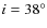 $i = 38^\circ $