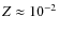 $Z\approx10^{-2}$