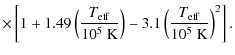 $\displaystyle \times
\left[1+1.49\left(\frac{T_{\rm eff}}{10^5~{\rm K}}\right)-
3.1\left(\frac{T_{\rm eff}}{10^5~{\rm K}}\right)^2\right].$