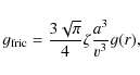 \begin{displaymath}g_{\rm fric}=\frac{3\sqrt{\pi}}{4}\zeta\frac{a^3}{v^3}g(r),
\end{displaymath}