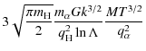 $\displaystyle 3\sqrt{\frac{\pi m_{\rm H}}{2}}\frac{m_\alpha
Gk^{3/2}}{q_{\rm H}^2\ln\Lambda}
\frac{MT^{3/2}}{q_\alpha^2}$
