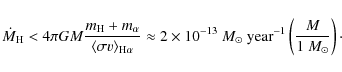\begin{displaymath}\dot M_{\rm H} <4\pi G M \frac{m_{\rm H}+m_\alpha}
{\langle\s...
...odot}}~{\rm year}^{-1}}\left(\frac{M}{1~{M}_\odot}\right)\cdot
\end{displaymath}