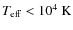$T_{\rm eff}<10^{4}~{\rm K}$
