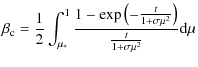 $\displaystyle \beta_{\rm c}=\frac{1}{2}\int_{\mu_*}^{1}
\frac{1-\exp\left(-\frac{t}{1+\sigma\mu^2}\right)}{\frac{t}{1+\sigma\mu^2}}{\rm d}\mu$
